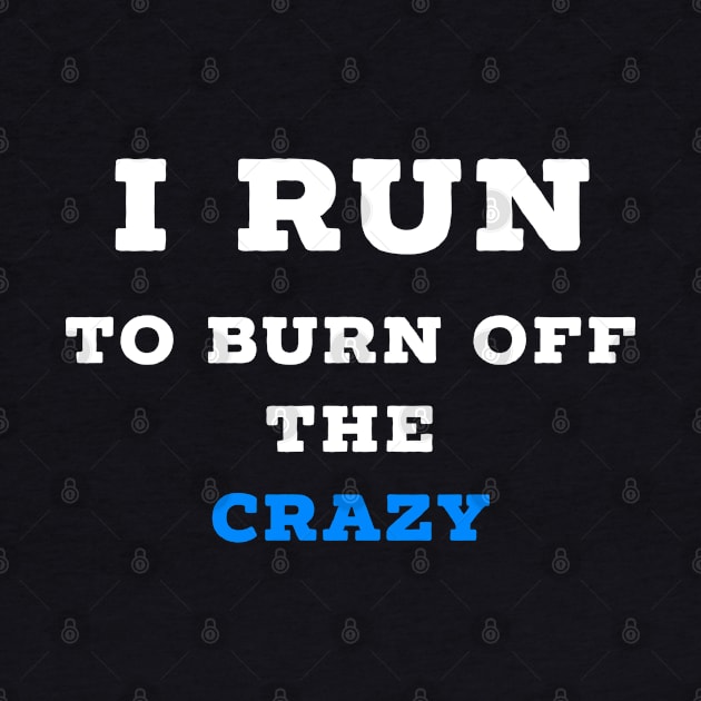 I run to burn off the crazy by Raw Designs LDN